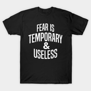 Fear is Temporary and Useless T-Shirt